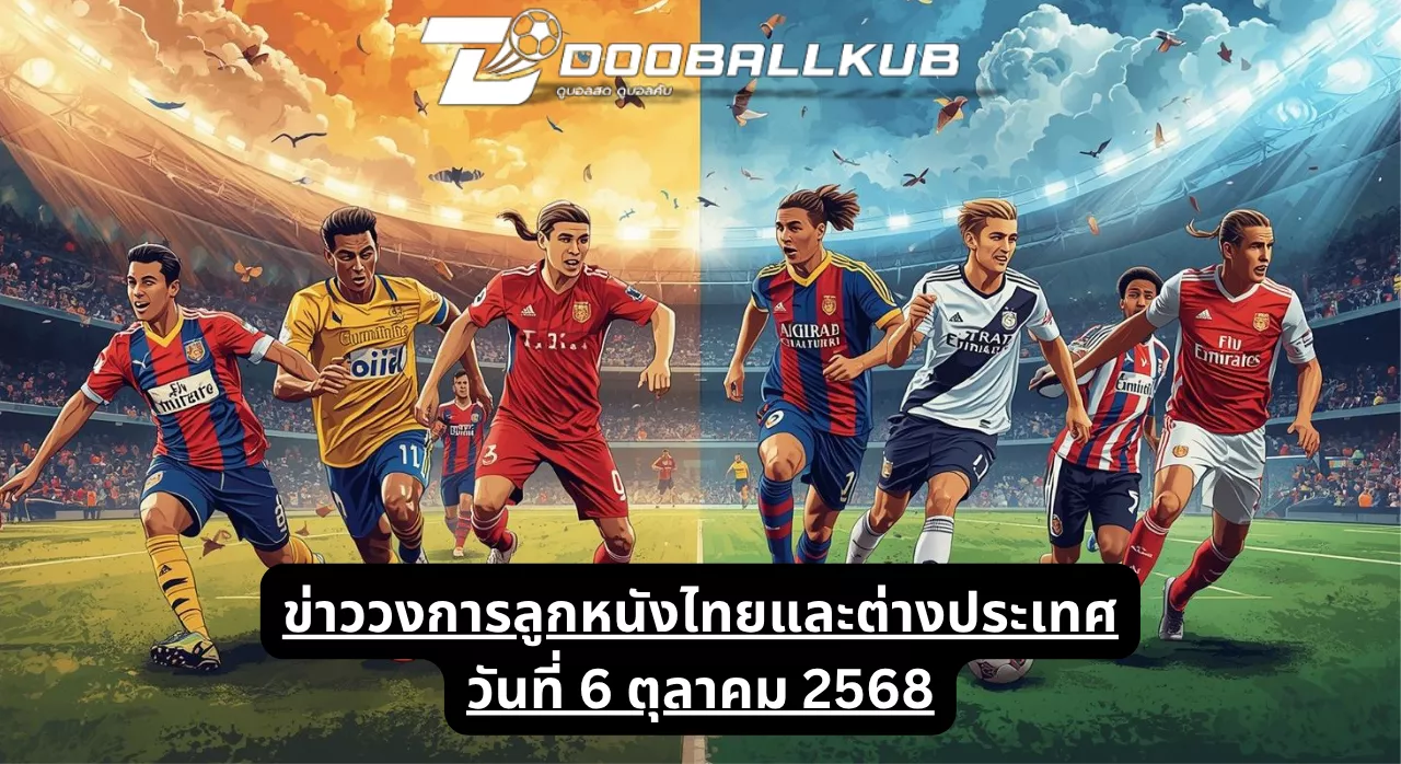 ข่าววงการลูกหนังไทยและต่างประเทศ วันที่ 6 ตุลาคม 2568