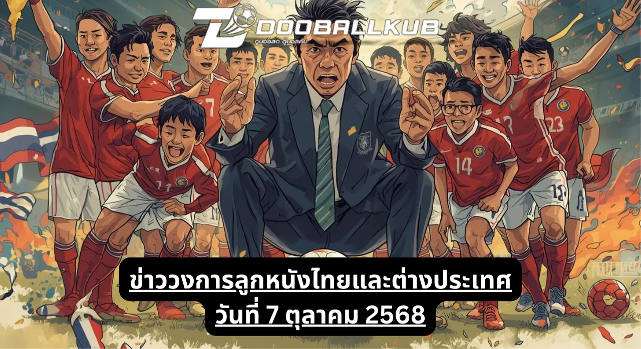 ข่าววงการลูกหนังไทยและต่างประเทศ วันที่ 7 ตุลาคม 2568